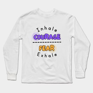 Inhale Courage Fear Exhale Long Sleeve T-Shirt